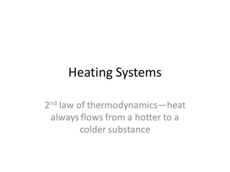 Heating Systems 2 nd law of thermodynamicsheat always flows from a hotter to a colder substance.