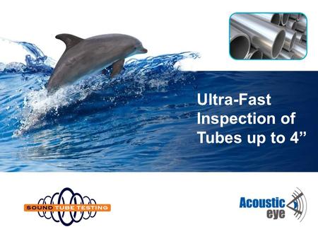 Ultra-Fast Inspection of Tubes up to 4. Founded in 2010 Experts in Acoustic Pulse Reflectometry Proven, patented Acoustic Eye technology European presence.