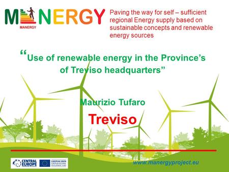 Use of renewable energy in the Provinces of Treviso headquarters Maurizio Tufaro Treviso Paving the way for self – sufficient regional Energy supply based.