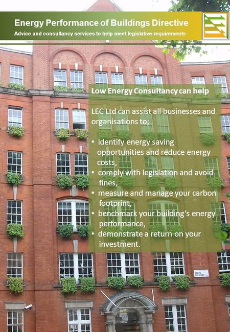 Energy Performance of Buildings Directive Advice and consultancy services to help meet legislative requirements Low Energy Consultancy can help LEC Ltd.