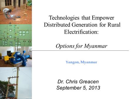 Yangon, Myanmar Dr. Chris Greacen September 5, 2013