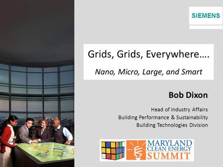 SIEMENS Grids, Grids, Everywhere…. Nano, Micro, Large, and Smart Bob Dixon Head of Industry Affairs Building Performance & Sustainability Building Technologies.