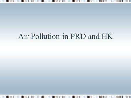 Air Pollution in PRD and HK. What is the problem? Smog poor visibility (below 8 km) 16% of such days with visibility below 8 km in 2004 Health risk Air.