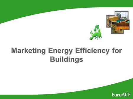 Marketing Energy Efficiency for Buildings. What if… u…it was a legal requirement requirement that buildings had to be certified certified for their energy.