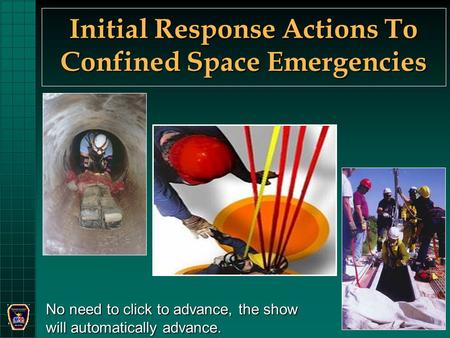 Initial Response Actions To Confined Space Emergencies No need to click to advance, the show will automatically advance.