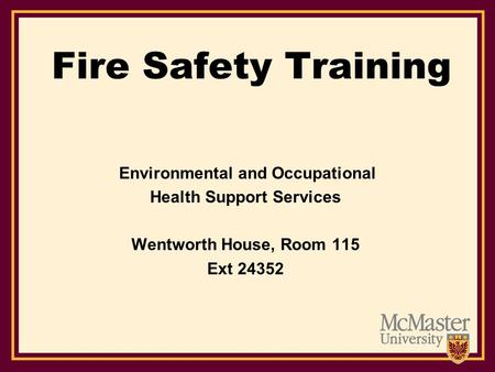 Fire Safety Training Environmental and Occupational Health Support Services Wentworth House, Room 115 Ext 24352.