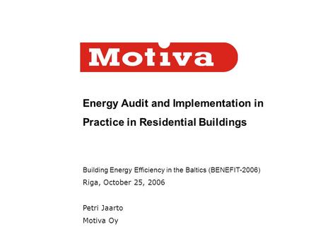 Energy Audit and Implementation in Practice in Residential Buildings Building Energy Efficiency in the Baltics (BENEFIT-2006) Riga, October 25, 2006 Petri.