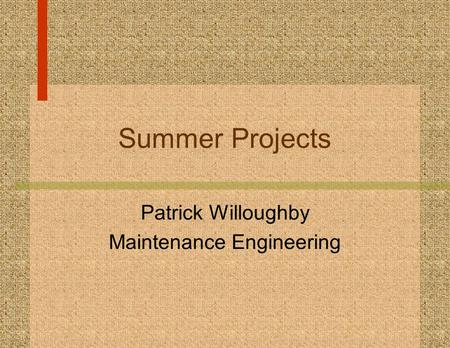 Summer Projects Patrick Willoughby Maintenance Engineering.