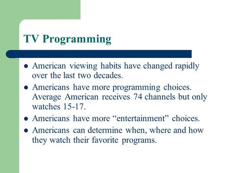 TV Programming American viewing habits have changed rapidly over the last two decades. Americans have more programming choices. Average American receives.