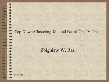 6/10/20141 Top-Down Clustering Method Based On TV-Tree Zbigniew W. Ras.