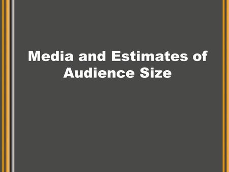 Media and Estimates of Audience Size. Demands of IMP Greater importance on accurate and detailed target audience description –Move from national to local.