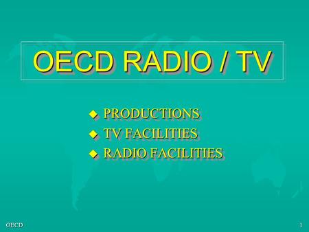 OECD1 OECD RADIO / TV u PRODUCTIONS u TV FACILITIES u RADIO FACILITIES u PRODUCTIONS u TV FACILITIES u RADIO FACILITIES.