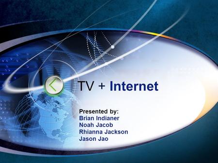 TV + Internet Presented by: Brian Indianer Noah Jacob Rhianna Jackson Jason Jao.