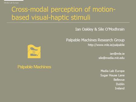Cross-modal perception of motion- based visual-haptic stimuli Ian Oakley & Sile OModhrain Palpable Machines Research Group