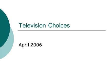 Television Choices April 2006. Types of TVs Flat Panel Plasma LCD Projection- front and rear DLP LCD LCoS Tube.