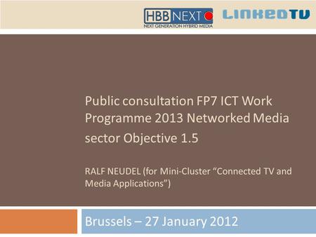 Public consultation FP7 ICT Work Programme 2013 Networked Media sector Objective 1.5 RALF NEUDEL (for Mini-Cluster Connected TV and Media Applications)