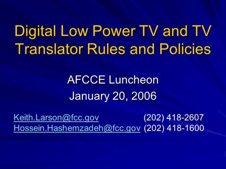 Digital Low Power TV and TV Translator Rules and Policies AFCCE Luncheon January 20, 2006 (202) 418-2607
