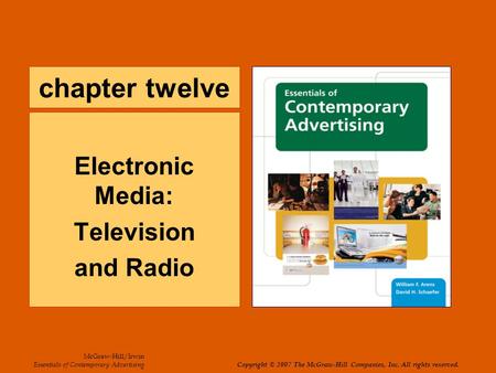 Chapter twelve Electronic Media: Television and Radio McGraw-Hill/Irwin Essentials of Contemporary Advertising Copyright © 2007 The McGraw-Hill Companies,