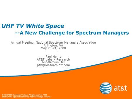 © 2008 AT&T Knowledge Ventures. All rights reserved. AT&T and the AT&T logo are trademarks of AT&T Knowledge Ventures. UHF TV White Space --A New Challenge.