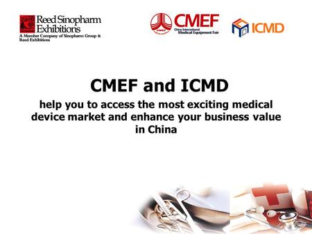 = help you to access the most exciting medical device market and enhance your business value in China CMEF and ICMD.