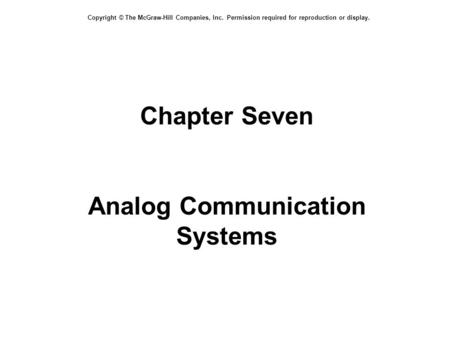 Copyright © The McGraw-Hill Companies, Inc. Permission required for reproduction or display. Chapter Seven Analog Communication Systems.