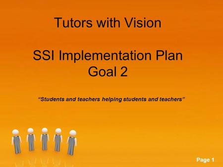 Powerpoint Templates Page 1 Tutors with Vision SSI Implementation Plan Goal 2 Students and teachers helping students and teachers.