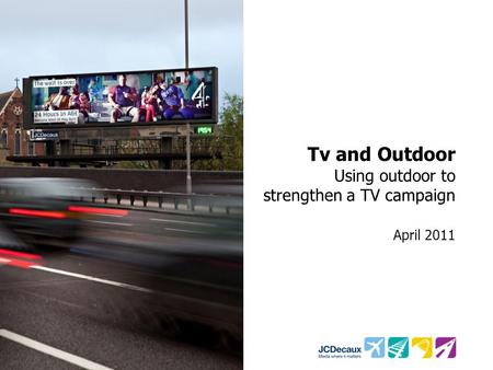 Tv and Outdoor Using outdoor to strengthen a TV campaign April 2011.
