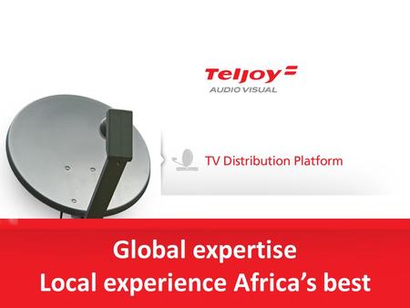 Global expertise Local experience Africas best. TV Distribution Platforms.