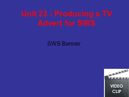 Unit 23 - Producing a TV Advert for SWS SWS Banner.