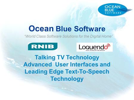 Ocean Blue Software World Class Software Solutions for the Digital Home Talking TV Technology Advanced User Interfaces and Leading Edge Text-To-Speech.