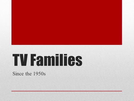 TV Families Since the 1950s. The Cleavers From Leave it to Beaver (1957-1963) White, middle-class family. Only one black family appeared with a speaking.