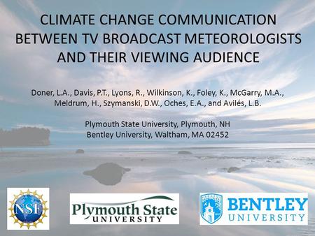 CLIMATE CHANGE COMMUNICATION BETWEEN TV BROADCAST METEOROLOGISTS AND THEIR VIEWING AUDIENCE Doner, L.A., Davis, P.T., Lyons, R., Wilkinson, K., Foley,