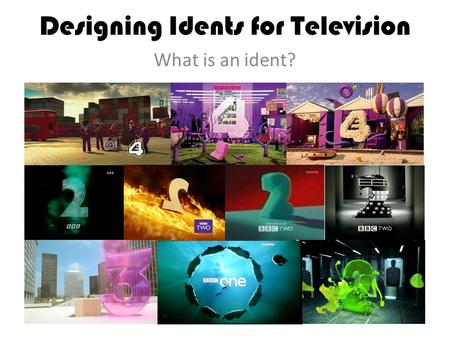 Designing Idents for Television What is an ident?.