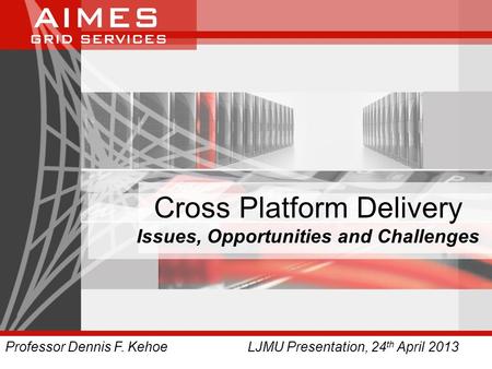 Cross Platform Delivery Issues, Opportunities and Challenges Professor Dennis F. Kehoe LJMU Presentation, 24 th April 2013.