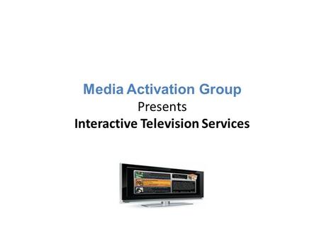 Media Activation Group Presents Interactive Television Services.