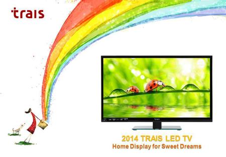 2014 TRAIS LED TV Home Display for Sweet Dreams. TRAIS LED TV Cable/Antenna Input (RF) HDMI Input 15-Pin D-Sub Input (PC) Component AV In/Out SCART Input.