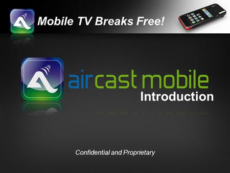 Mobile TV Breaks Free! Introduction Confidential and Proprietary.