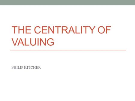 THE CENTRALITY OF VALUING PHILIP KITCHER. MELIORATIVE PROJECTS AT THE HEART OF DEWEYS PRAGMATISM IS THE CONVICTION THAT INQUIRY IS DIRECTED TOWARD MAKING.