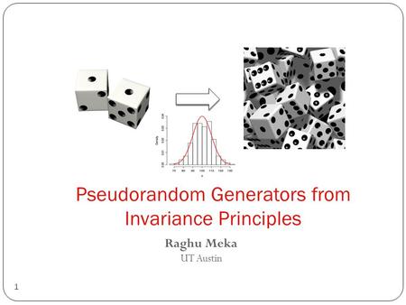Pseudorandom Generators from Invariance Principles 1 Raghu Meka UT Austin.