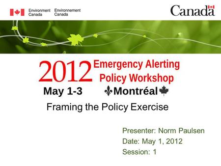 Presenter: Norm Paulsen Date: May 1, 2012 Session: 1 Framing the Policy Exercise.