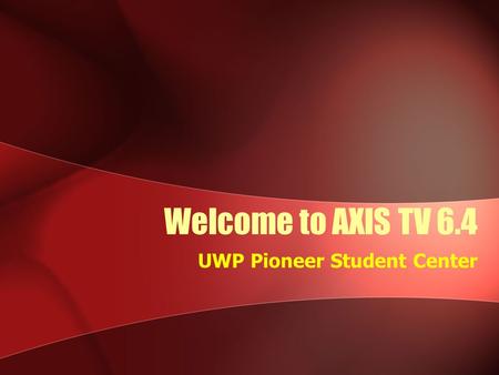Welcome to AXIS TV 6.4 UWP Pioneer Student Center.