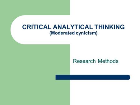 CRITICAL ANALYTICAL THINKING (Moderated cynicism) Research Methods.