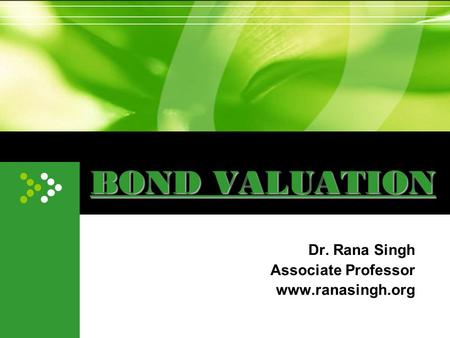 BOND VALUATION Dr. Rana Singh Associate Professor www.ranasingh.org.