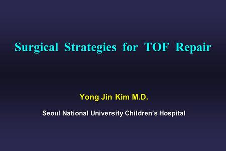 Surgical Strategies for TOF Repair Yong Jin Kim M. D