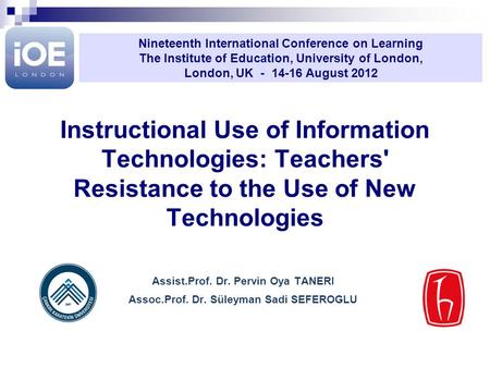 Instructional Use of Information Technologies: Teachers' Resistance to the Use of New Technologies Assist.Prof. Dr. Pervin Oya TANERI Assoc.Prof. Dr. Süleyman.