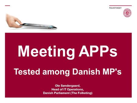 Meeting APPs Tested among Danish MP's Ole Søndergaard, Head of IT Operations, Danish Parliament (The Folketing)