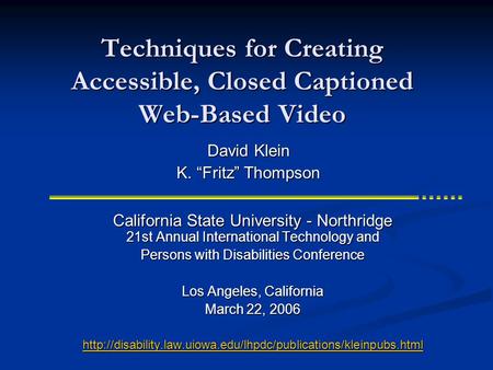 Techniques for Creating Accessible, Closed Captioned Web-Based Video California State University - Northridge 21st Annual International Technology and.