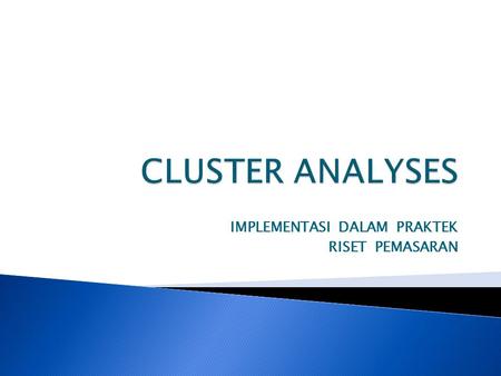 IMPLEMENTASI DALAM PRAKTEK RISET PEMASARAN. 'Cluster analysis' is a class of statistical techniques that can be applied to data that exhibit natural.