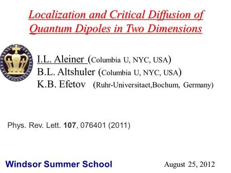 I.L. Aleiner ( Columbia U, NYC, USA ) B.L. Altshuler ( Columbia U, NYC, USA ) K.B. Efetov ( Ruhr-Universitaet,Bochum, Germany) Localization and Critical.