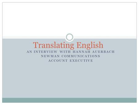 AN INTERVIEW WITH HANNAH AUERBACH NEWMAN COMMUNICATIONS ACCOUNT EXECUTIVE Translating English.